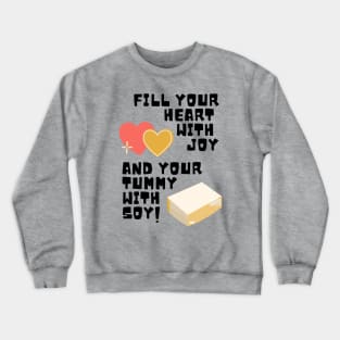 Fill Your Heart With Joy and Your Tummy With Soy! Crewneck Sweatshirt